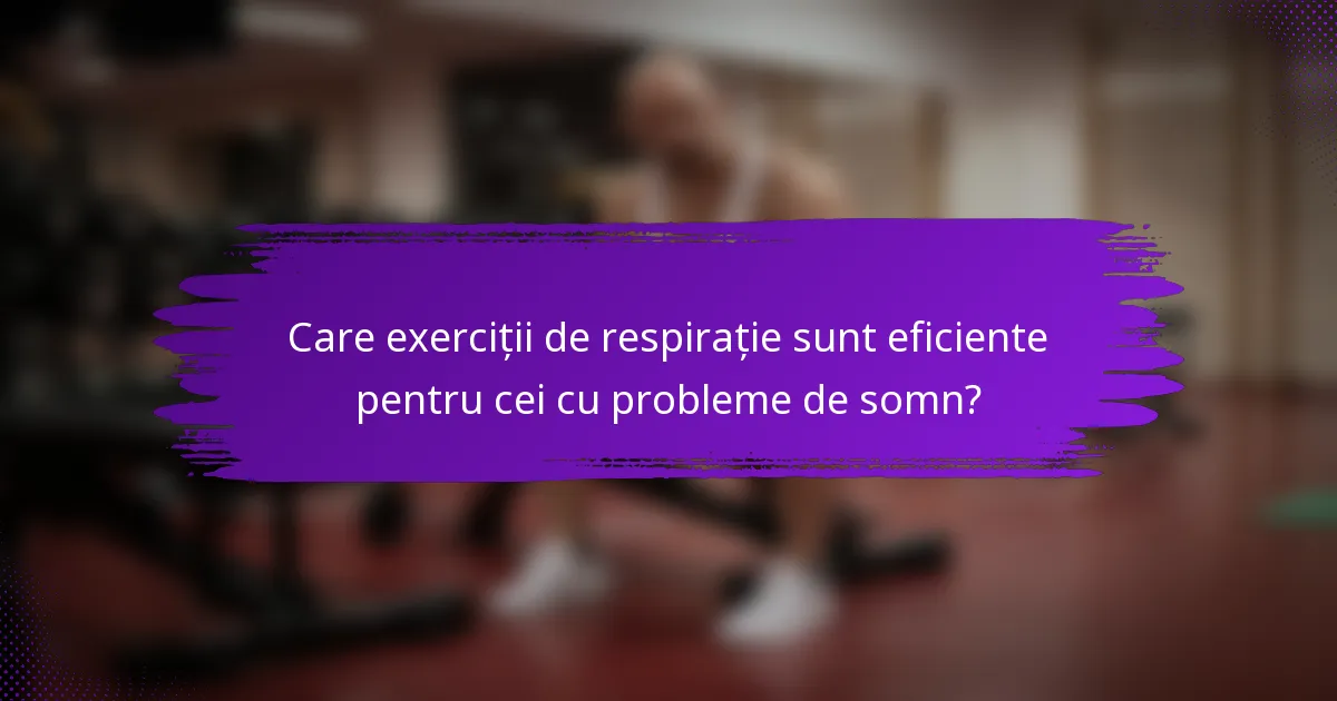 Care exerciții de respirație sunt eficiente pentru cei cu probleme de somn?