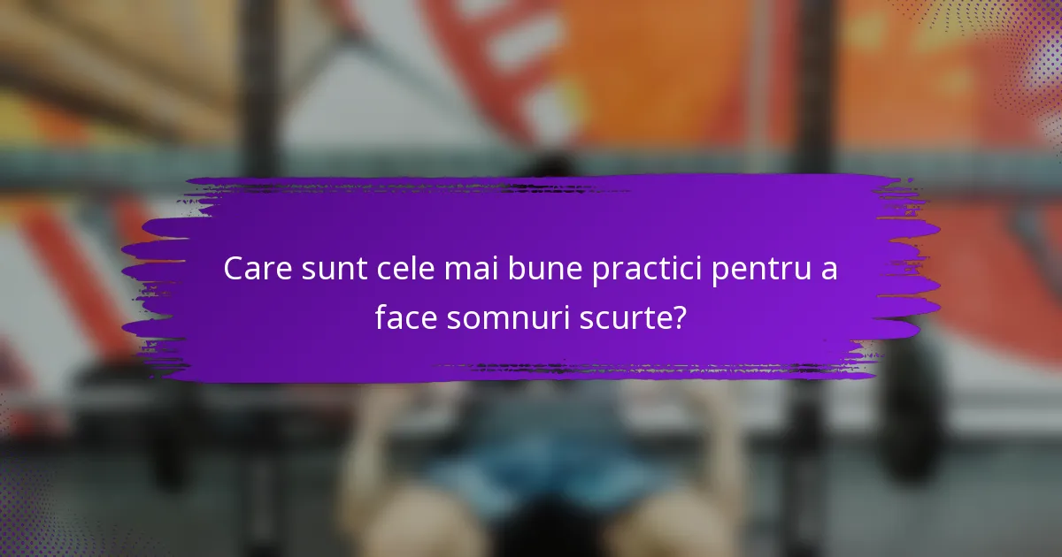 Care sunt cele mai bune practici pentru a face somnuri scurte?