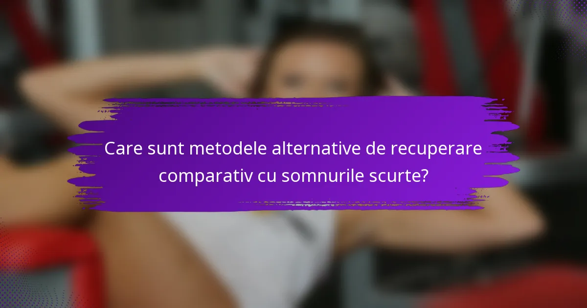 Care sunt metodele alternative de recuperare comparativ cu somnurile scurte?