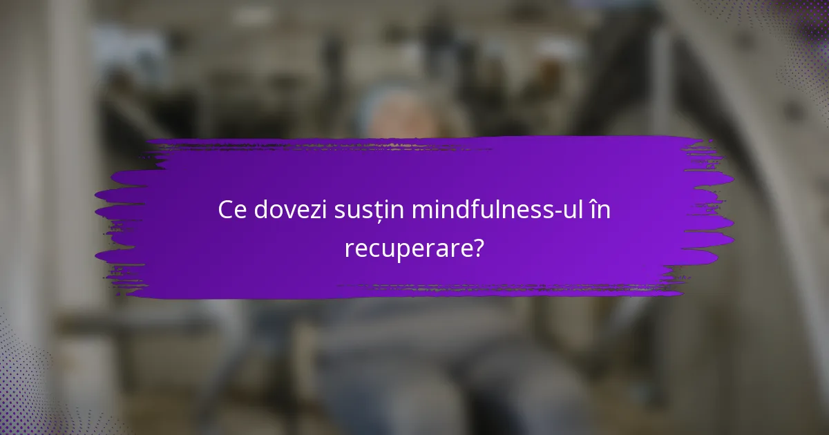 Ce dovezi susțin mindfulness-ul în recuperare?