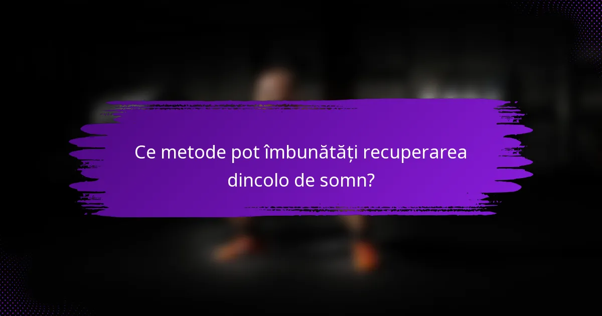 Ce metode pot îmbunătăți recuperarea dincolo de somn?