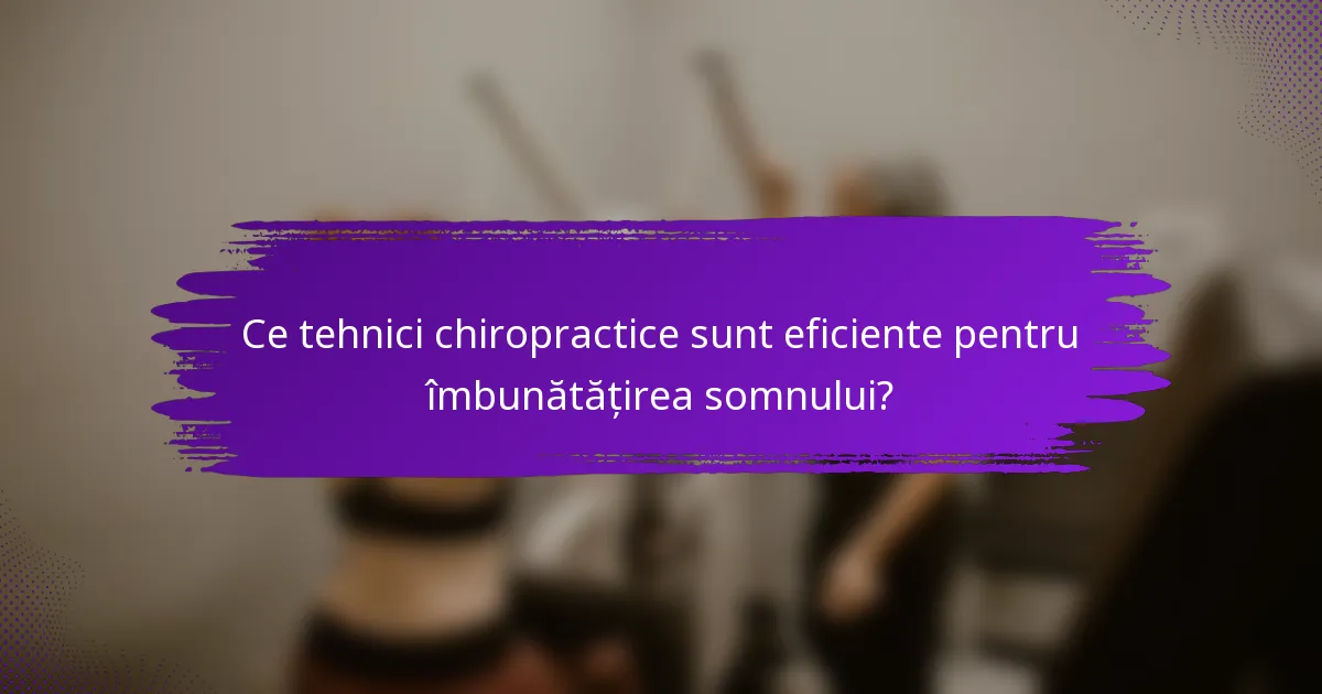 Ce tehnici chiropractice sunt eficiente pentru îmbunătățirea somnului?