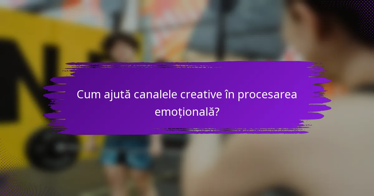Cum ajută canalele creative în procesarea emoțională?