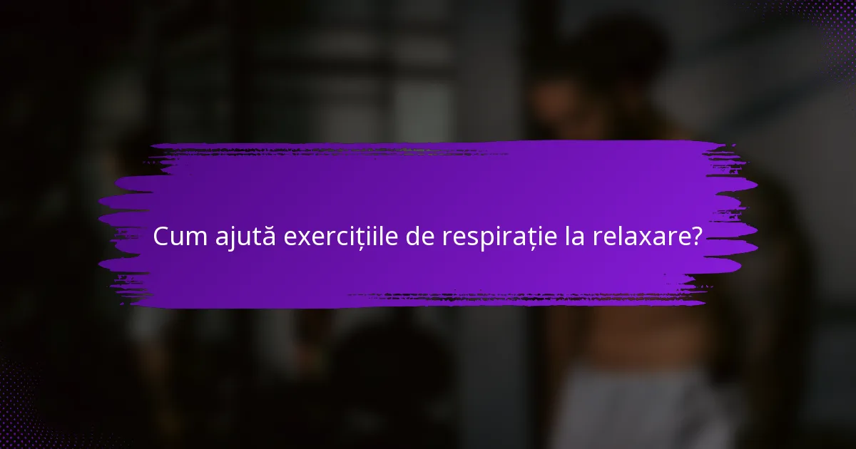 Cum ajută exercițiile de respirație la relaxare?