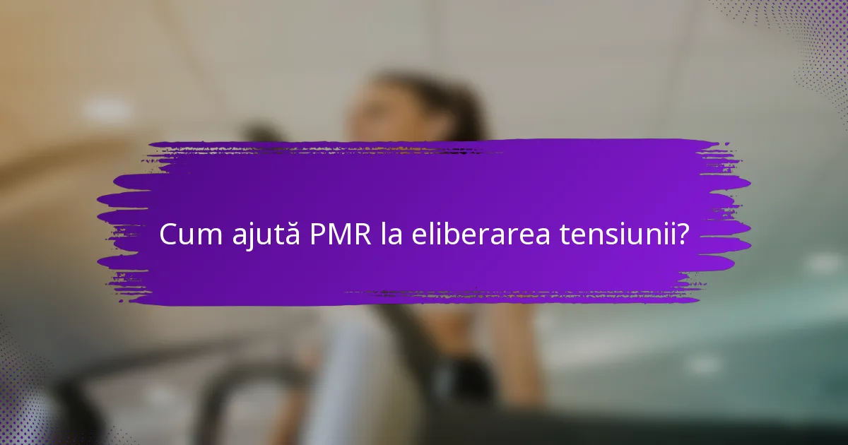Cum ajută PMR la eliberarea tensiunii?