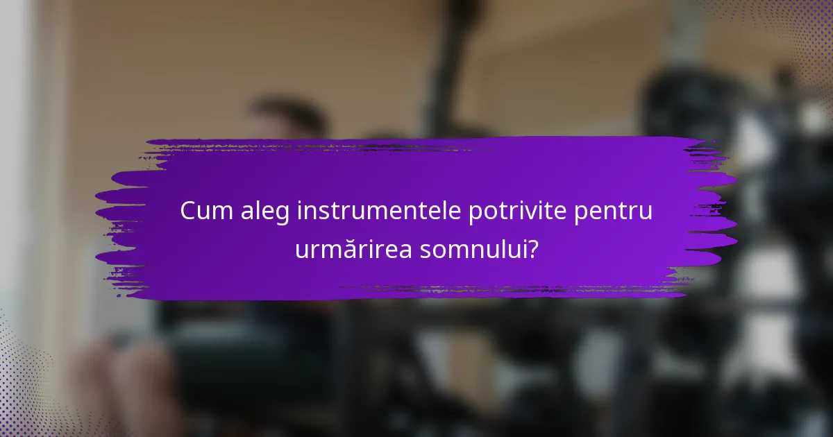 Cum aleg instrumentele potrivite pentru urmărirea somnului?