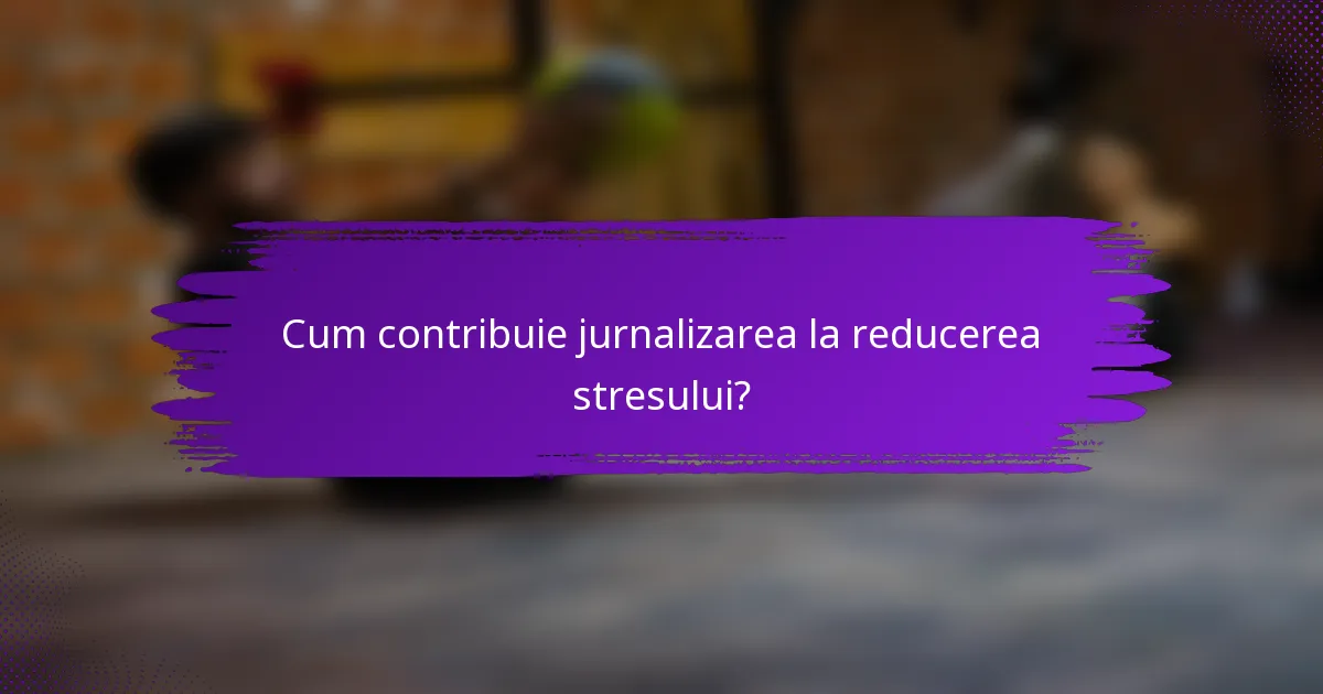Cum contribuie jurnalizarea la reducerea stresului?