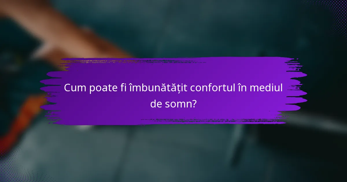 Cum poate fi îmbunătățit confortul în mediul de somn?