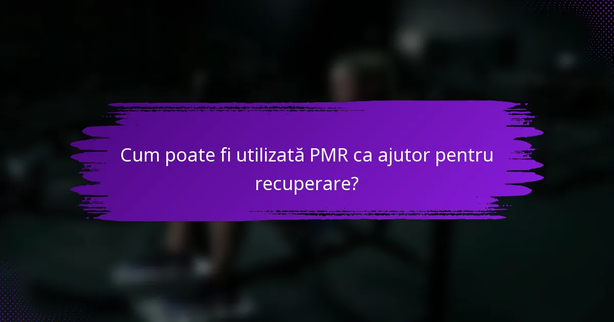 Cum poate fi utilizată PMR ca ajutor pentru recuperare?
