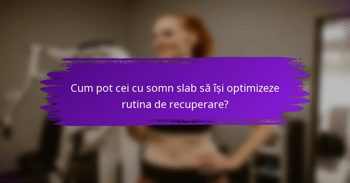 Cum pot cei cu somn slab să își optimizeze rutina de recuperare?
