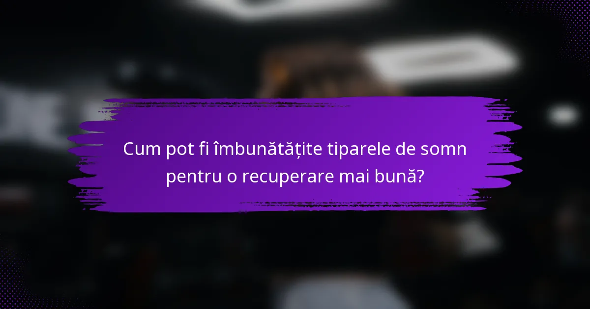 Cum pot fi îmbunătățite tiparele de somn pentru o recuperare mai bună?