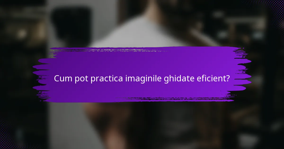 Cum pot practica imaginile ghidate eficient?