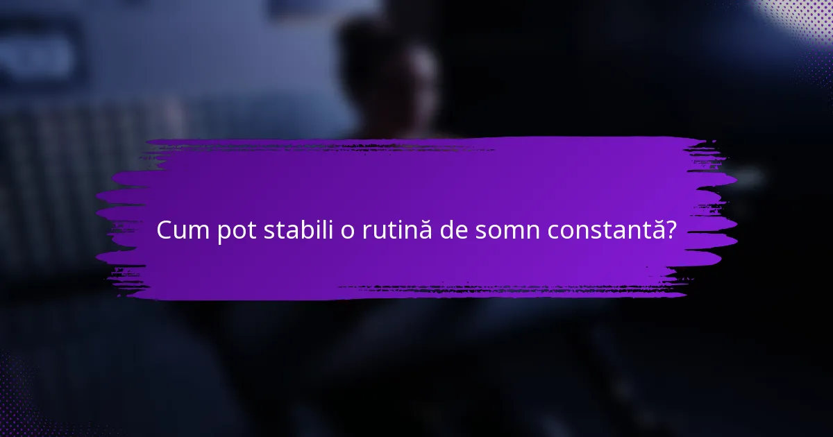 Cum pot stabili o rutină de somn constantă?