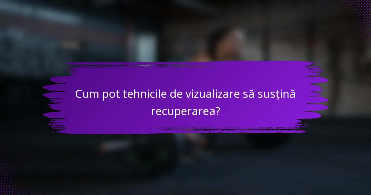 Cum pot tehnicile de vizualizare să susțină recuperarea?