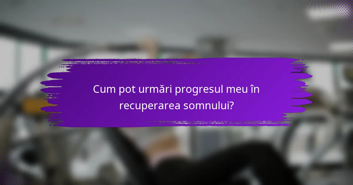 Cum pot urmări progresul meu în recuperarea somnului?