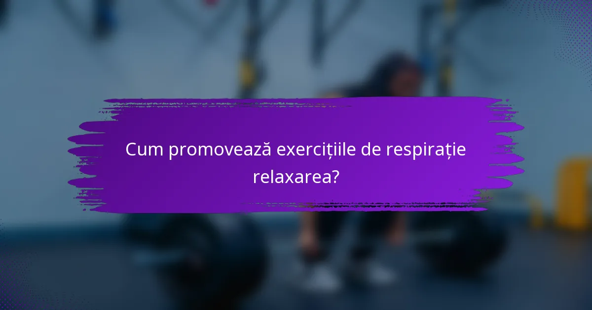 Cum promovează exercițiile de respirație relaxarea?