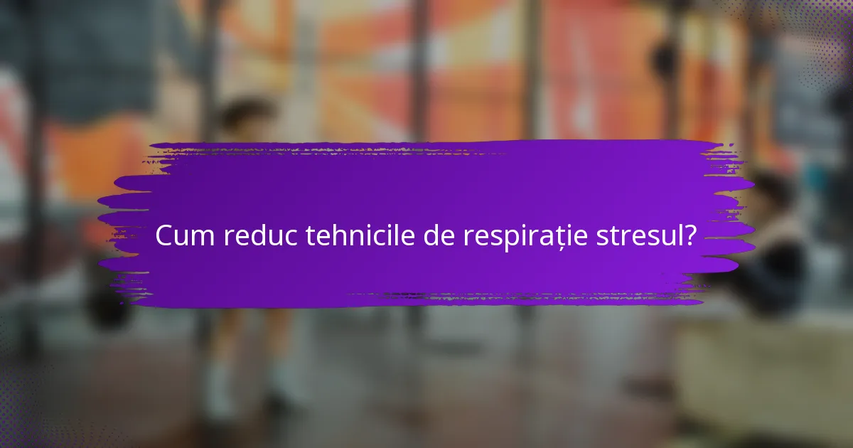Cum reduc tehnicile de respirație stresul?