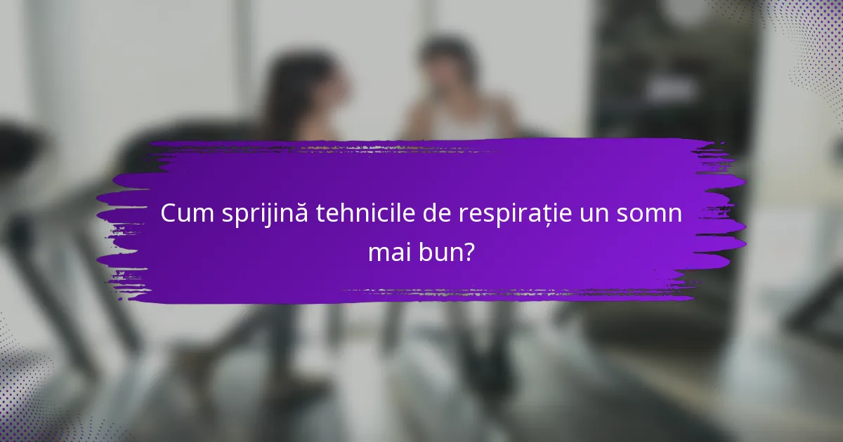 Cum sprijină tehnicile de respirație un somn mai bun?