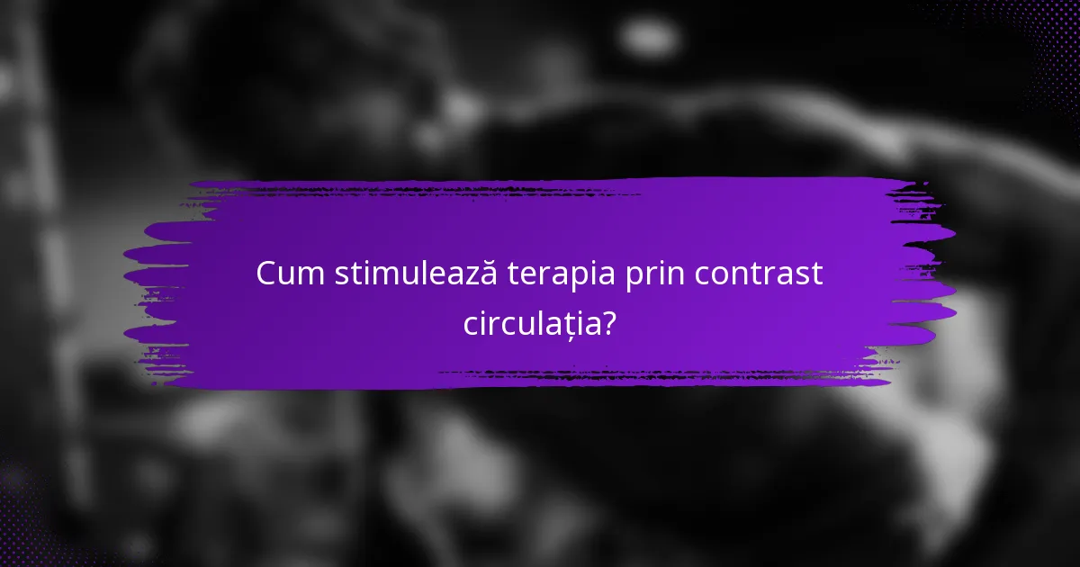 Cum stimulează terapia prin contrast circulația?