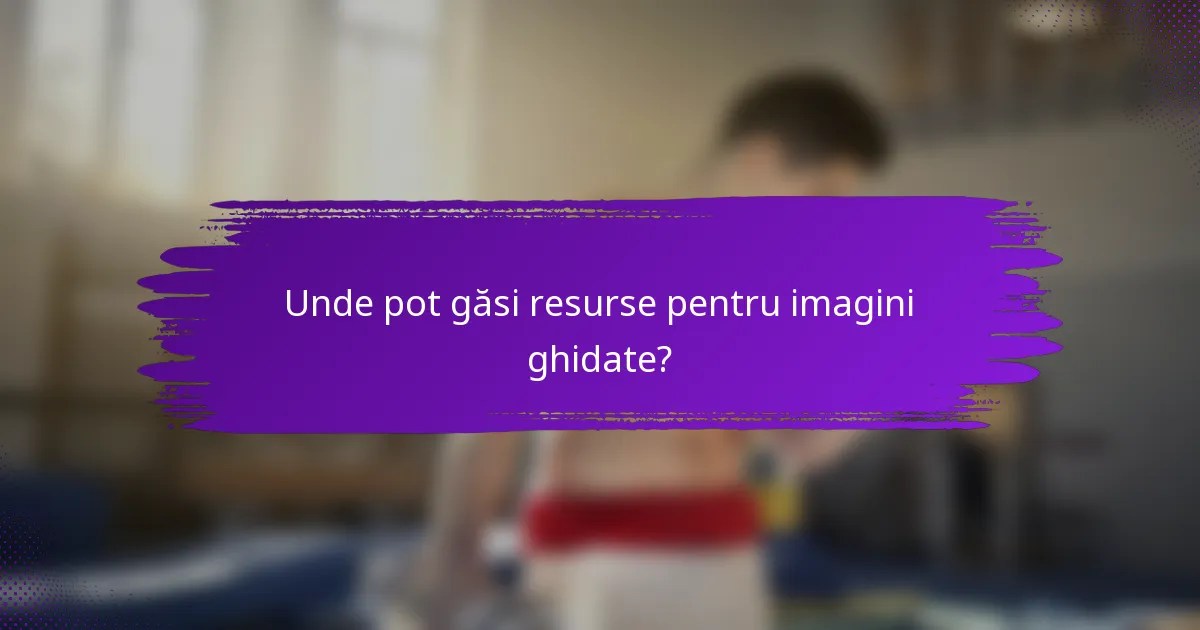 Unde pot găsi resurse pentru imagini ghidate?