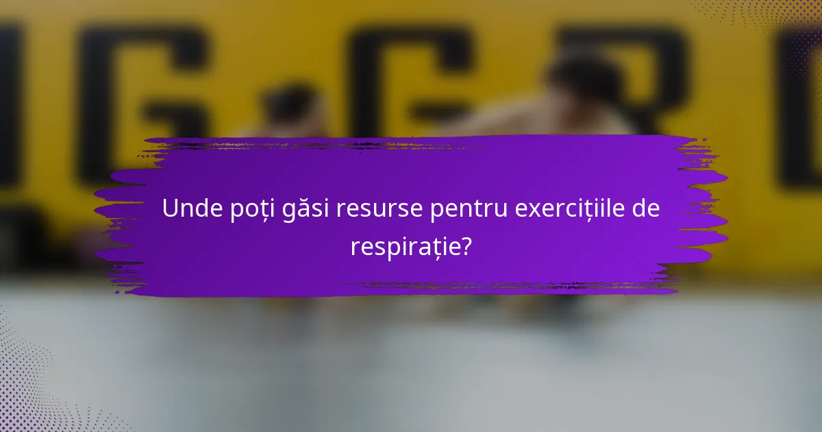 Unde poți găsi resurse pentru exercițiile de respirație?